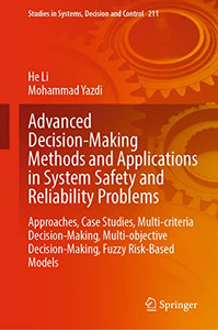 Advanced Decision-Making Methods And Applications In System Safety And Reliability Problems: Approaches, Case Studies, Multi-Criteria Decision-Making, ... In Systems, Decision And Control, 211) Advanced Decision-Making Methods And Applications In System Safety And Reliability Problems: Approaches, Case Studies, Multi-Criteria Decision-Making, ... In Systems, Decision And Control, 211)