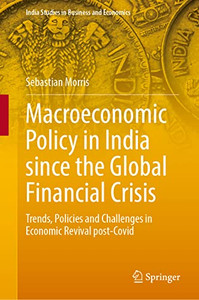 Macroeconomic Policy In India Since The Global Financial Crisis: Trends, Policies And Challenges In Economic Revival Post-Covid (India Studies In Business And Economics) Macroeconomic Policy In India Since The Global Financial Crisis: Trends, Policies And Challenges In Economic Revival Post-Covid (India Studies In Business And Economics)