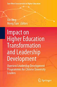 Impact On Higher Education Transformation And Leadership Development: Overseas Leadership Development Programmes For Chinese University Leaders (East-West Crosscurrents In Higher Education)