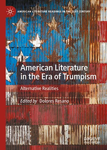 American Literature In The Era Of Trumpism: Alternative Realities (American Literature Readings In The 21St Century) American Literature In The Era Of Trumpism: Alternative Realities (American Literature Readings In The 21St Century)