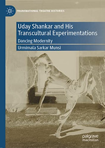 Uday Shankar And His Transcultural Experimentations: Dancing Modernity (Transnational Theatre Histories)