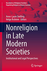 Nonreligion In Late Modern Societies: Institutional And Legal Perspectives (Boundaries Of Religious Freedom: Regulating Religion In Diverse Societies) Nonreligion In Late Modern Societies: Institutional And Legal Perspectives (Boundaries Of Religious Freedom: Regulating Religion In Diverse Societies)