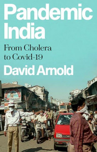Pandemic India: From Cholera To Covid-19 Pandemic India: From Cholera To Covid-19