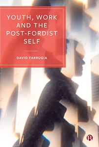 Youth, Work And The Post-Fordist Self Youth, Work And The Post-Fordist Self