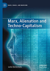 Marx, Alienation And Techno-Capitalism (Marx, Engels, And Marxisms) Marx, Alienation And Techno-Capitalism (Marx, Engels, And Marxisms)