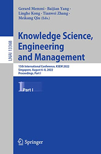 Knowledge Science, Engineering And Management: 15Th International Conference, Ksem 2022, Singapore, August 68, 2022, Proceedings, Part I (Lecture Notes In Computer Science, 13368) Knowledge Science, Engineering And Management: 15Th International Conference, Ksem 2022, Singapore, August 68, 2022, Proceedings, Part I (Lecture Notes In Computer Science, 13368)