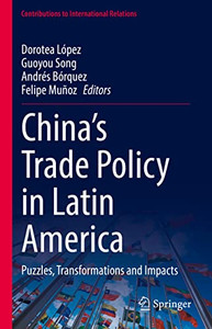 ChinaS Trade Policy In Latin America: Puzzles, Transformations And Impacts (Contributions To International Relations) ChinaS Trade Policy In Latin America: Puzzles, Transformations And Impacts (Contributions To International Relations)
