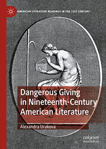 Dangerous Giving In Nineteenth-Century American Literature (American Literature Readings In The 21St Century) Dangerous Giving In Nineteenth-Century American Literature (American Literature Readings In The 21St Century)