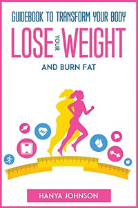 Guidebook To Transform Your Body, Lose Your Weight And Burn Fat Guidebook To Transform Your Body, Lose Your Weight And Burn Fat