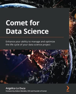 Comet For Data Science: Enhance Your Ability To Manage And Optimize The Life Cycle Of Your Data Science Project Comet For Data Science: Enhance Your Ability To Manage And Optimize The Life Cycle Of Your Data Science Project