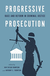 Progressive Prosecution: Race And Reform In Criminal Justice Progressive Prosecution: Race And Reform In Criminal Justice