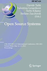 Open Source Systems: 17Th Ifip Wg 2.13 International Conference, Oss 2021, Virtual Event, May 1213, 2021, Proceedings (Ifip Advances In Information And Communication Technology, 624) Open Source Systems: 17Th Ifip Wg 2.13 International Conference, Oss 2021, Virtual Event, May 1213, 2021, Proceedings (Ifip Advances In Information And Communication Technology, 624)