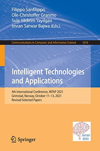 Intelligent Technologies And Applications: 4Th International Conference, Intap 2021, Grimstad, Norway, October 1113, 2021, Revised Selected Papers ... In Computer And Information Science, 1616) Intelligent Technologies And Applications: 4Th International Conference, Intap 2021, Grimstad, Norway, October 1113, 2021, Revised Selected Papers ... In Computer And Information Science, 1616)