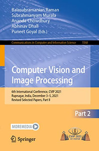 Computer Vision And Image Processing: 6Th International Conference, Cvip 2021, Rupnagar, India, December 35, 2021, Revised Selected Papers, Part Ii ... In Computer And Information Science, 1568) Computer Vision And Image Processing: 6Th International Conference, Cvip 2021, Rupnagar, India, December 35, 2021, Revised Selected Papers, Part Ii ... In Computer And Information Science, 1568)
