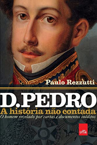 D. Pedro. A História Não Contada (Em Portuguese Do Brasil) D. Pedro. A História Não Contada (Em Portuguese Do Brasil)