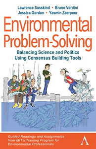Environmental Problem-Solving: Balancing Science And Politics Using Consensus Building Tools: Guided Readings And Assignments From MitS Training ... Environment And Sustainability Initiative)