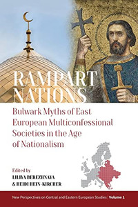 Rampart Nations: Bulwark Myths Of East European Multiconfessional Societies In The Age Of Nationalism (New Perspectives On Central And Eastern European Studies, 1) Rampart Nations: Bulwark Myths Of East European Multiconfessional Societies In The Age Of Nationalism (New Perspectives On Central And Eastern European Studies, 1)
