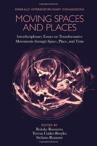 Moving Spaces And Places: Interdisciplinary Essays On Transformative Movements Through Space, Place, And Time (Emerald Interdisciplinary Connexions) Moving Spaces And Places: Interdisciplinary Essays On Transformative Movements Through Space, Place, And Time (Emerald Interdisciplinary Connexions)
