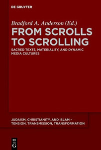 From Scrolls To Scrolling: Sacred Texts, Materiality, And Dynamic Media Cultures (Judaism, Christianity, And Islam - Tension, Transmission, Tr) From Scrolls To Scrolling: Sacred Texts, Materiality, And Dynamic Media Cultures (Judaism, Christianity, And Islam - Tension, Transmission, Tr)