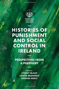 Histories Of Punishment And Social Control In Ireland: Perspectives From A Periphery (Perspectives On Crime, Law And Justice In The Global South)