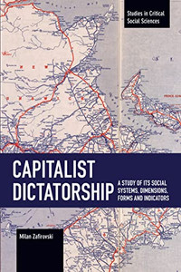 Capitalist Dictatorship: A Study Of Its Social Systems, Dimensions, Forms And Indicators (Studies In Critical Social Sciences) Capitalist Dictatorship: A Study Of Its Social Systems, Dimensions, Forms And Indicators (Studies In Critical Social Sciences)