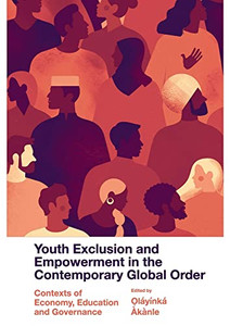 Youth Exclusion And Empowerment In The Contemporary Global Order: Contexts Of Economy, Education And Governance Youth Exclusion And Empowerment In The Contemporary Global Order: Contexts Of Economy, Education And Governance