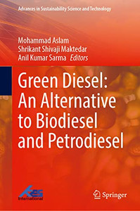 Green Diesel: An Alternative To Biodiesel And Petrodiesel (Advances In Sustainability Science And Technology)