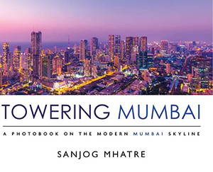 Towering Mumbai: A Photobook On The Modern Mumbai Skyline Towering Mumbai: A Photobook On The Modern Mumbai Skyline