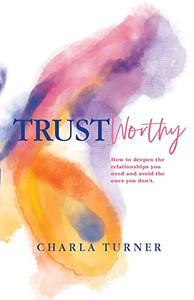 Trustworthy: How To Deepen The Relationships You Need And Avoid The Ones You Don'T. Trustworthy: How To Deepen The Relationships You Need And Avoid The Ones You Don'T.