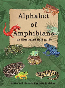 The Alphabet Of Amphibians: An Illustated Field Guide The Alphabet Of Amphibians: An Illustated Field Guide