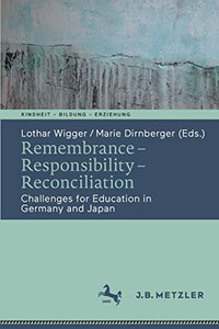 Remembrance Responsibility Reconciliation: Challenges For Education In Germany And Japan (Kindheit Bildung Erziehung. Philosophische Perspektiven) Remembrance Responsibility Reconciliation: Challenges For Education In Germany And Japan (Kindheit Bildung Erziehung. Philosophische Perspektiven)