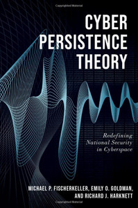 Cyber Persistence Theory: Redefining National Security In Cyberspace (Bridging The Gap)