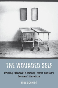 The Wounded Self: Writing Illness In Twenty-First-Century German Literature (Studies In German Literature Linguistics And Culture, 190) The Wounded Self: Writing Illness In Twenty-First-Century German Literature (Studies In German Literature Linguistics And Culture, 190)