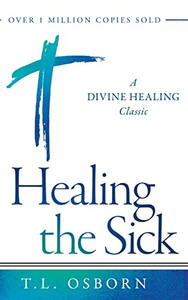 Healing The Sick: A Divine Healing Classic Healing The Sick: A Divine Healing Classic