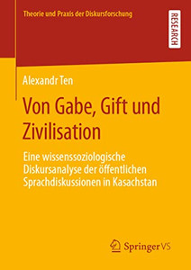 Von Gabe, Gift Und Zivilisation: Eine Wissenssoziologische Diskursanalyse Der Öffentlichen Sprachdiskussionen In Kasachstan (Theorie Und Praxis Der Diskursforschung) (German Edition) Von Gabe, Gift Und Zivilisation: Eine Wissenssoziologische Diskursanalyse Der Öffentlichen Sprachdiskussionen In Kasachstan (Theorie Und Praxis Der Diskursforschung) (German Edition)