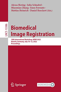 Biomedical Image Registration: 10Th International Workshop, Wbir 2022, Munich, Germany, July 1012, 2022, Proceedings (Lecture Notes In Computer Science, 13386) Biomedical Image Registration: 10Th International Workshop, Wbir 2022, Munich, Germany, July 1012, 2022, Proceedings (Lecture Notes In Computer Science, 13386)
