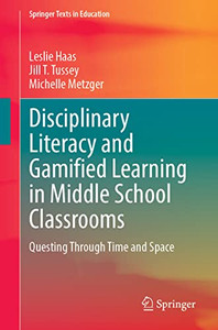 Disciplinary Literacy And Gamified Learning In Middle School Classrooms: Questing Through Time And Space (Springer Texts In Education) Disciplinary Literacy And Gamified Learning In Middle School Classrooms: Questing Through Time And Space (Springer Texts In Education)