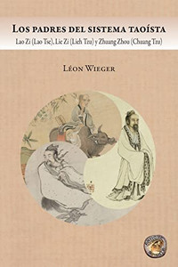 Los Padres Del Sistema Taoísta: Lao Zi (Lao Tse), Lie Zi (Lieh Tzu) Y Zhuang Zhou (Chuang Tzu) (Spanish Edition) Los Padres Del Sistema Taoísta: Lao Zi (Lao Tse), Lie Zi (Lieh Tzu) Y Zhuang Zhou (Chuang Tzu) (Spanish Edition)