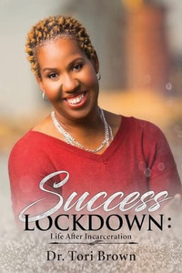 Success Lockdown: Life After Incarceration Success Lockdown: Life After Incarceration