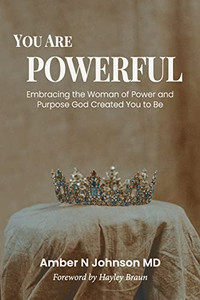 You Are Powerful: Embracing The Woman Of Power And Purpose God Created You To Be You Are Powerful: Embracing The Woman Of Power And Purpose God Created You To Be