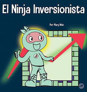 El Ninja Inversionista: Un Libro Para Niños Sobre Inversiones (Ninja Life Hacks Spanish) (Spanish Edition)