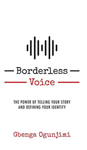 Borderless Voice: The Power Of Telling Your Story And Defining Your Identity