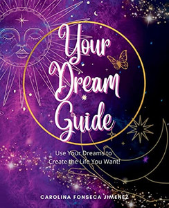 Your Dream Guide: Use Your Dreams To Create The Life You Want! Your Dream Guide: Use Your Dreams To Create The Life You Want!