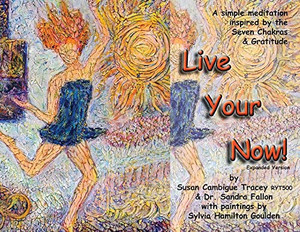 Live Your Now!: A Simple Meditation Inspired By The Seven Chakras And Gratitude