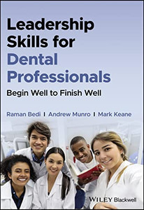 Leadership Skills For Dental Professionals: Begin Well To Finish Well Leadership Skills For Dental Professionals: Begin Well To Finish Well