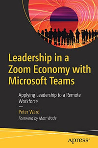 Leadership In A Zoom Economy With Microsoft Teams: Applying Leadership To A Remote Workforce