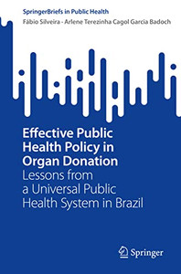 Effective Public Health Policy In Organ Donation: Lessons From A Universal Public Health System In Brazil (Springerbriefs In Public Health) Effective Public Health Policy In Organ Donation: Lessons From A Universal Public Health System In Brazil (Springerbriefs In Public Health)