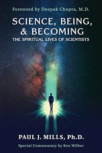 Science, Being, & Becoming: The Spiritual Lives Of Scientists Science, Being, & Becoming: The Spiritual Lives Of Scientists
