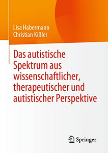 Das Autistische Spektrum Aus Wissenschaftlicher, Therapeutischer Und Autistischer Perspektive (German Edition) Das Autistische Spektrum Aus Wissenschaftlicher, Therapeutischer Und Autistischer Perspektive (German Edition)