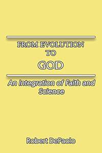 From Evolution To God: An Integration Of Faith And Science